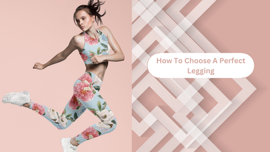 How to Choose the Perfect Leggings: A Comprehensive Guide